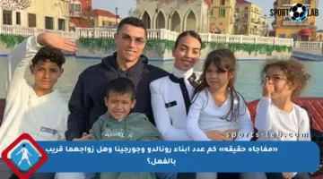 «مفاجأة حقيقة» كم عدد أبناء رونالدو وجورجينا وهل زواجهما قريب بالفعل؟